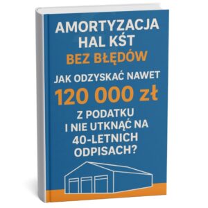 Amortyzacja hal KŚT bez błędów - jak odzyskać nawet 120 000 zł z podatku i nie utknąć na 40-letnich odpisach?