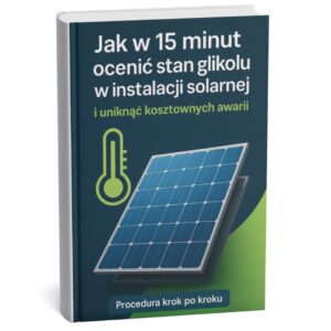 Jak w 15 minut ocenić stan glikolu w instalacji solarnej i uniknąć kosztownych awarii?
